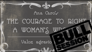 A gray backround with the words "Ana Caro's The Courage to Right a Woman's Wrongs" with a stamp that says "Bull Session"
