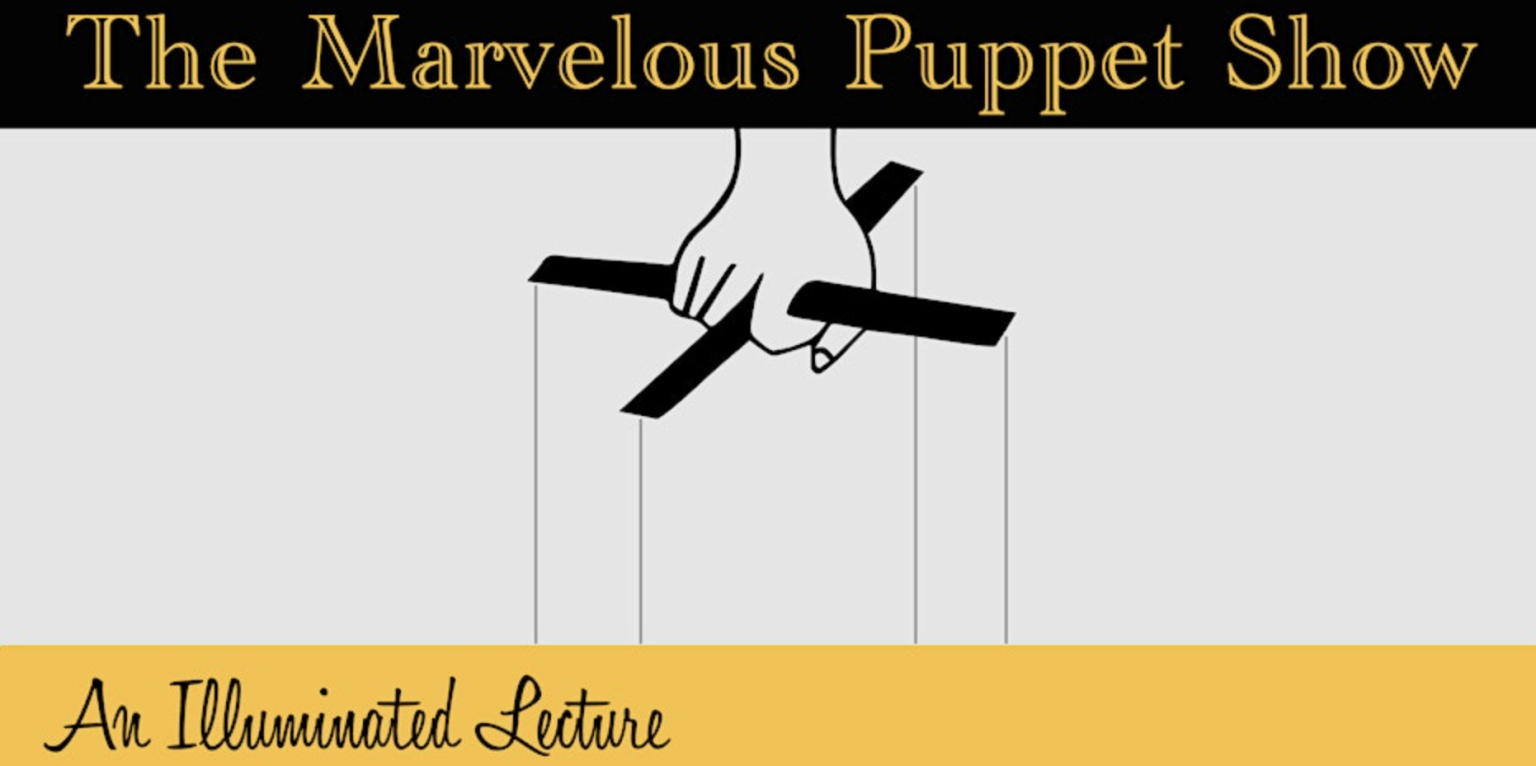 Image of a hand with puppet strings. Text that reads: The Marvelous Puppet Show. An Illuminated Lecture.
